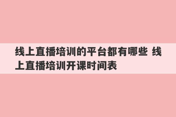 线上直播培训的平台都有哪些 线上直播培训开课时间表