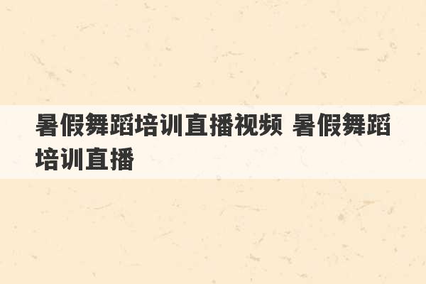 暑假舞蹈培训直播视频 暑假舞蹈培训直播