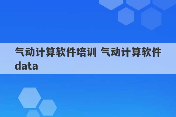 气动计算软件培训 气动计算软件data
