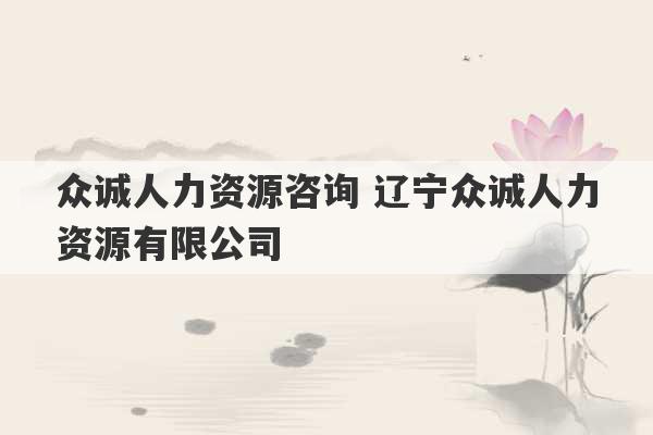 众诚人力资源咨询 辽宁众诚人力资源有限公司