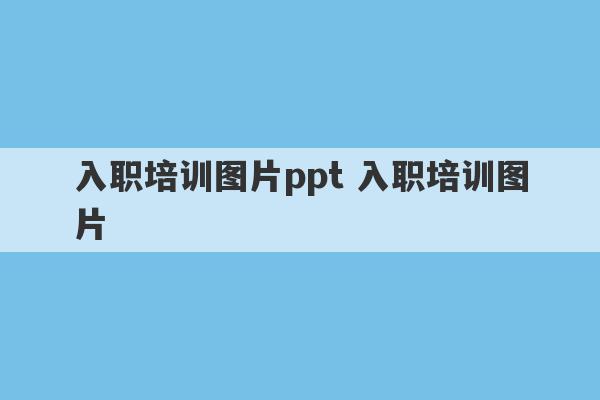 入职培训图片ppt 入职培训图片