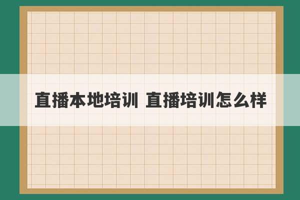 直播本地培训 直播培训怎么样