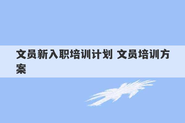 文员新入职培训计划 文员培训方案