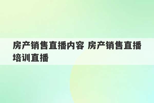 房产销售直播内容 房产销售直播培训直播