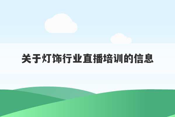 关于灯饰行业直播培训的信息