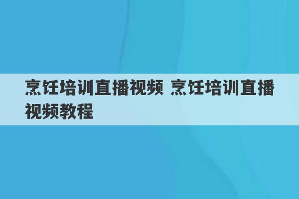 烹饪培训直播视频 烹饪培训直播视频教程