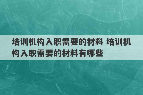 培训机构入职需要的材料 培训机构入职需要的材料有哪些