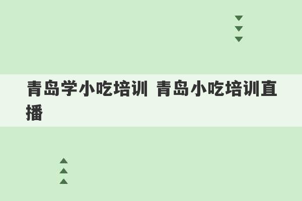 青岛学小吃培训 青岛小吃培训直播