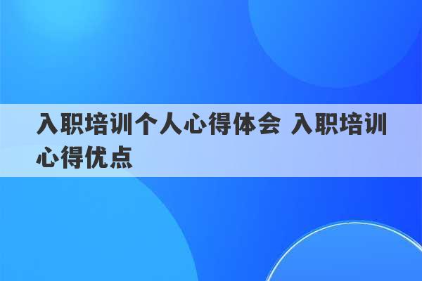 入职培训个人心得体会 入职培训心得优点