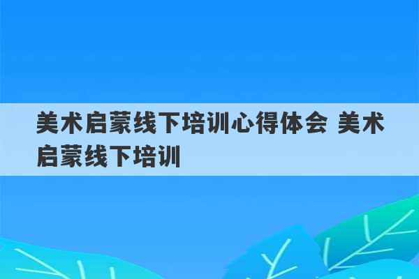 美术启蒙线下培训心得体会 美术启蒙线下培训