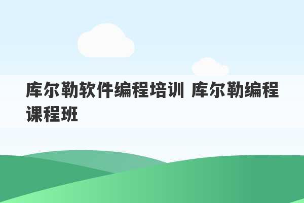 库尔勒软件编程培训 库尔勒编程课程班