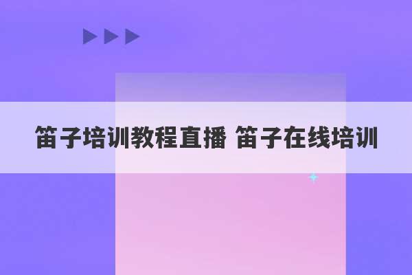 笛子培训教程直播 笛子在线培训