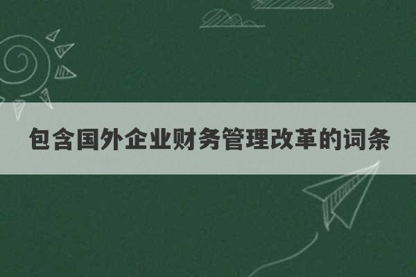 包含国外企业财务管理改革的词条