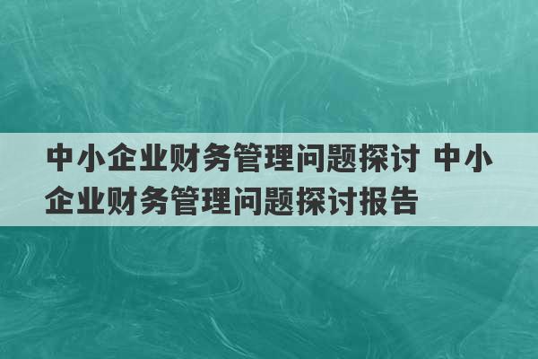 中小企业财务管理问题探讨 中小企业财务管理问题探讨报告