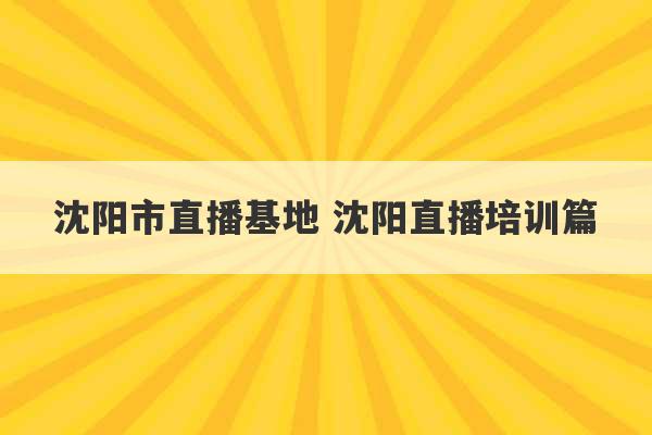 沈阳市直播基地 沈阳直播培训篇