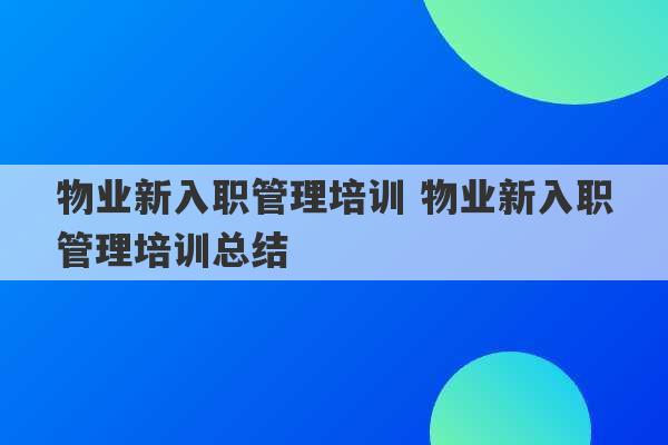 物业新入职管理培训 物业新入职管理培训总结