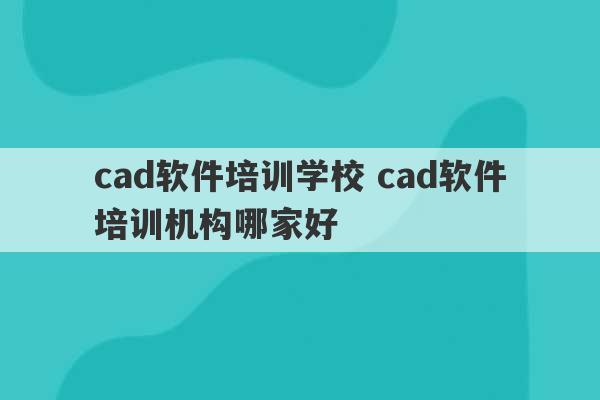 cad软件培训学校 cad软件培训机构哪家好