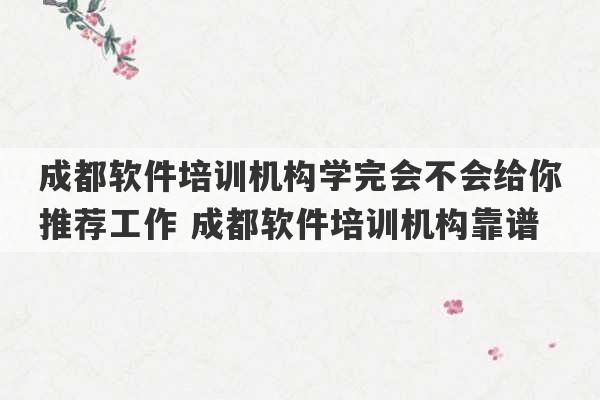 成都软件培训机构学完会不会给你推荐工作 成都软件培训机构靠谱