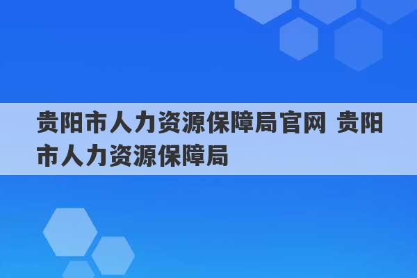 贵阳市人力资源保障局官网 贵阳市人力资源保障局