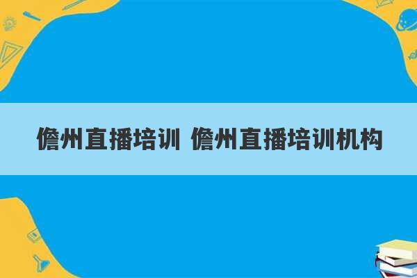 儋州直播培训 儋州直播培训机构