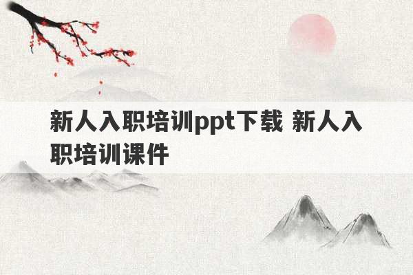 新人入职培训ppt下载 新人入职培训课件