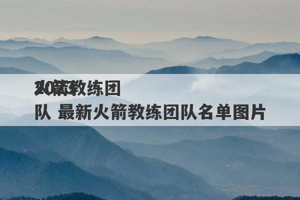 2023
2023
火箭教练团队 最新火箭教练团队名单图片