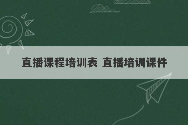 直播课程培训表 直播培训课件