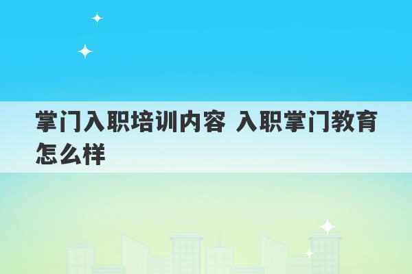 掌门入职培训内容 入职掌门教育怎么样