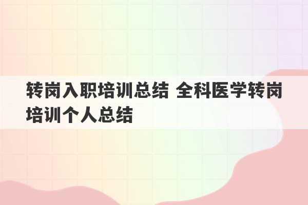 转岗入职培训总结 全科医学转岗培训个人总结