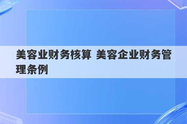 美容业财务核算 美容企业财务管理条例