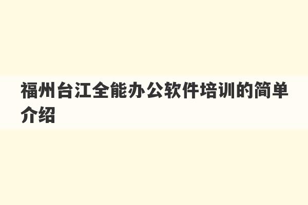 福州台江全能办公软件培训的简单介绍