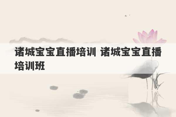 诸城宝宝直播培训 诸城宝宝直播培训班