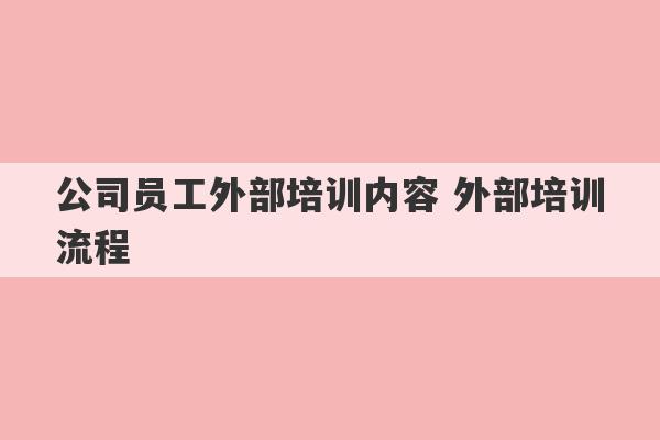 公司员工外部培训内容 外部培训流程