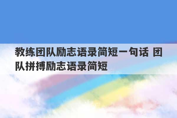 教练团队励志语录简短一句话 团队拼搏励志语录简短