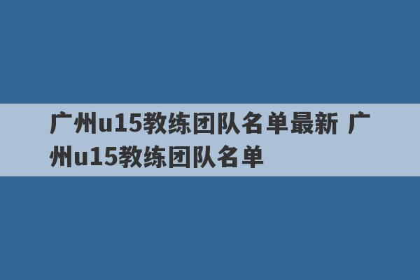 广州u15教练团队名单最新 广州u15教练团队名单