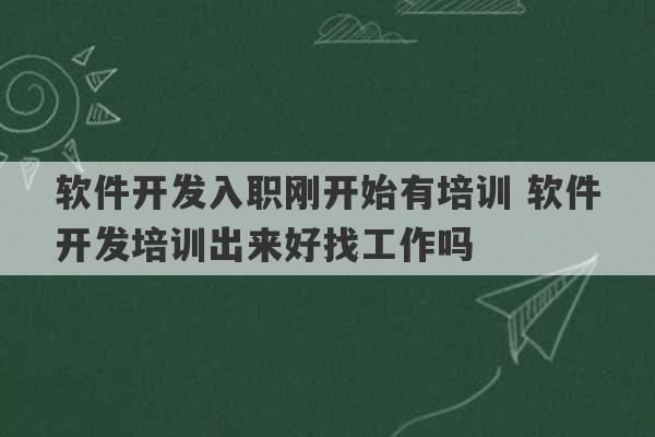 软件开发入职刚开始有培训 软件开发培训出来好找工作吗