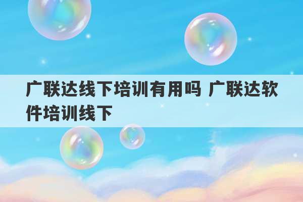 广联达线下培训有用吗 广联达软件培训线下