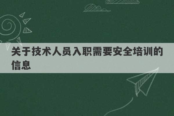 关于技术人员入职需要安全培训的信息