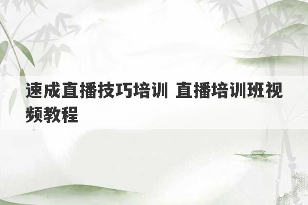 速成直播技巧培训 直播培训班视频教程