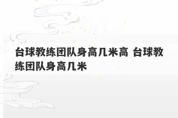 台球教练团队身高几米高 台球教练团队身高几米