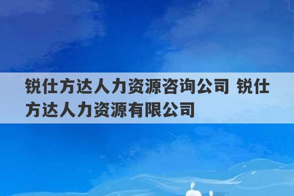 锐仕方达人力资源咨询公司 锐仕方达人力资源有限公司