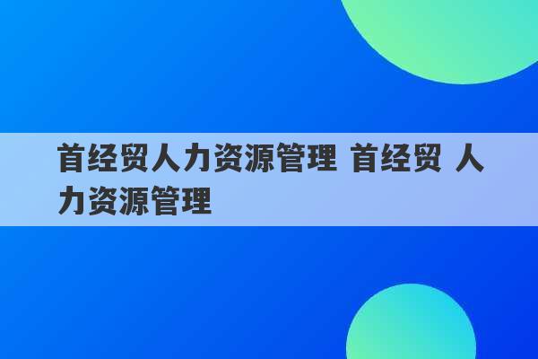 首经贸人力资源管理 首经贸 人力资源管理