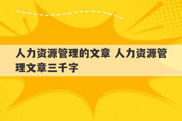 人力资源管理的文章 人力资源管理文章三千字