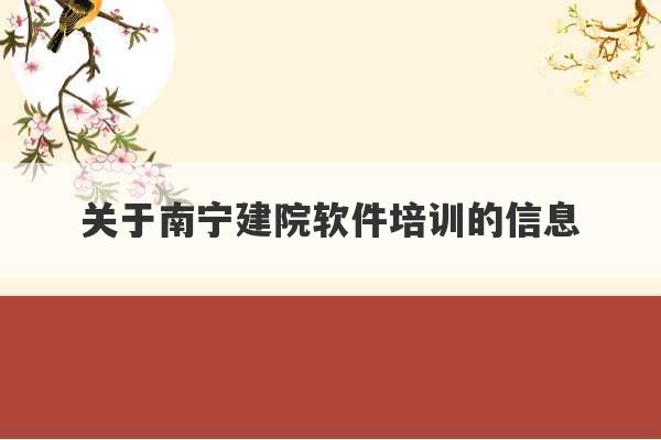 关于南宁建院软件培训的信息