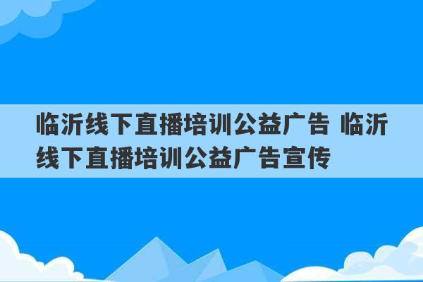 临沂线下直播培训公益广告 临沂线下直播培训公益广告宣传