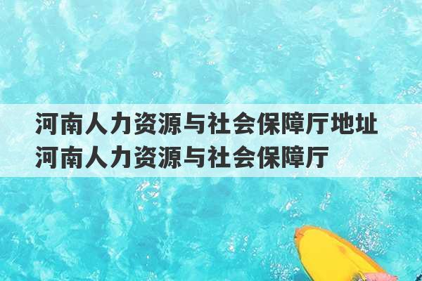 河南人力资源与社会保障厅地址 河南人力资源与社会保障厅