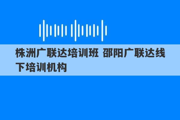 株洲广联达培训班 邵阳广联达线下培训机构