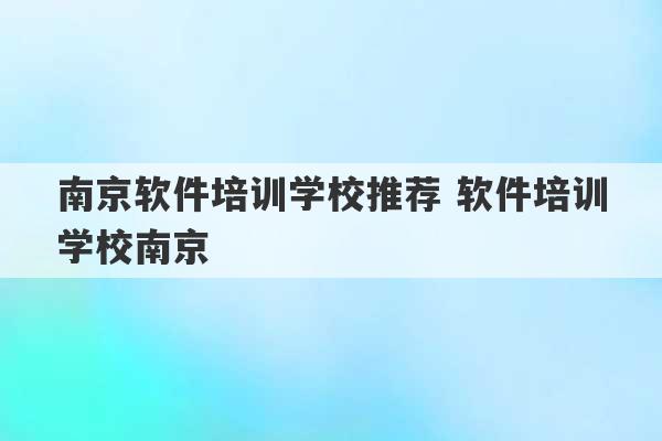 南京软件培训学校推荐 软件培训学校南京