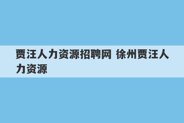 贾汪人力资源招聘网 徐州贾汪人力资源