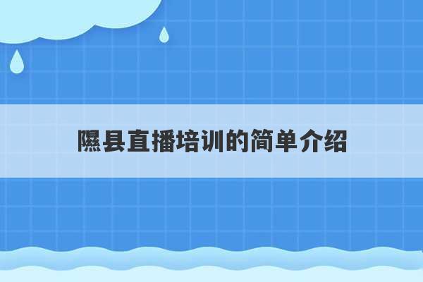 隰县直播培训的简单介绍